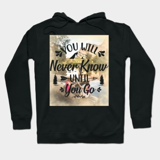 You Will Never Know Until You Go # travel Hoodie